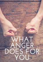 What Anger Does For You