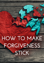 How To Make Forgiveness Stick