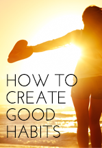 How to Create Good Habits