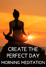 Create the Perfect Day Morning Meditation