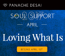 April Soul Support - Loving What Is - Panache Desai