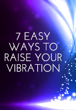 7 Easy Ways To Raise Your Vibration