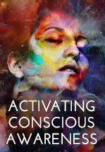 ACTIVATING CONSCIOUS AWARENESS