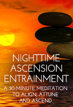 NIGHTTIME ASCENSION ENTRAINMENT – A 30-MINUTE MEDITATION TO ALIGN, ATTUNE AND ASCEND