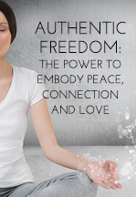 Authentic Freedom - The Power to Embody Peace Connection and Love
