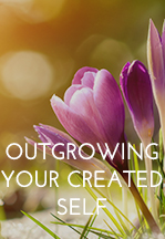 Outgrowing Your Created Self