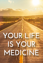 Your Life Is Your Medicine