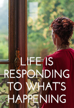 Life Is Responding To What’s…
