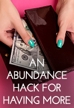 An Abundance Hack for Having…