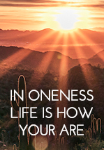 In Oneness Life Is How…