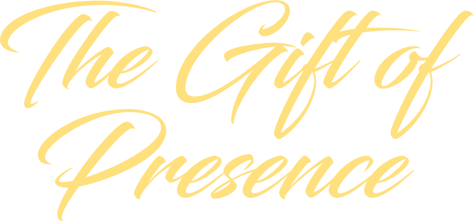 The Gift of Presence