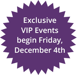 Exclusive VIP Events begin Friday, December 4th
